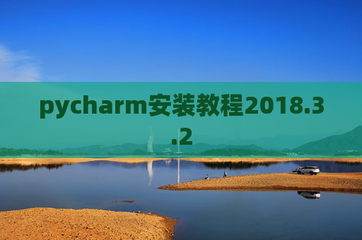 pycharm安装教程2018.3.2 pycharm安装教程2018.3.2